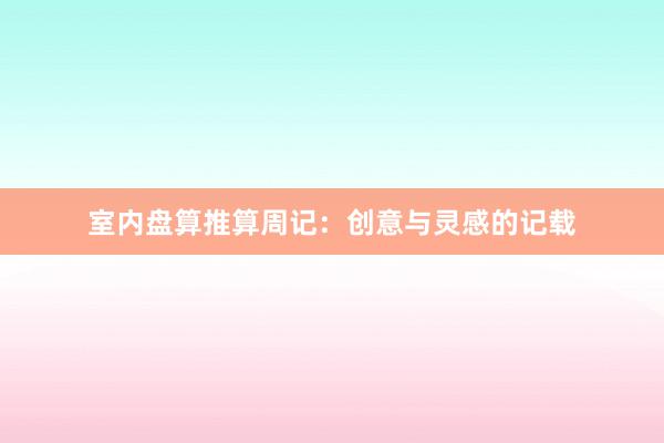 室内盘算推算周记：创意与灵感的记载